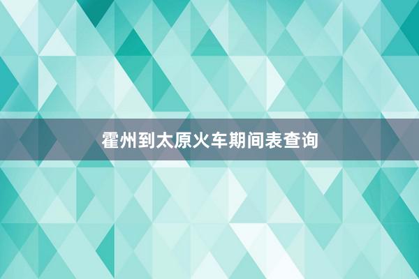 霍州到太原火车期间表查询
